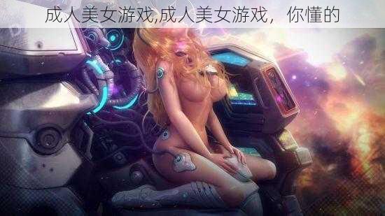 成人美女游戏,成人美女游戏，你懂的