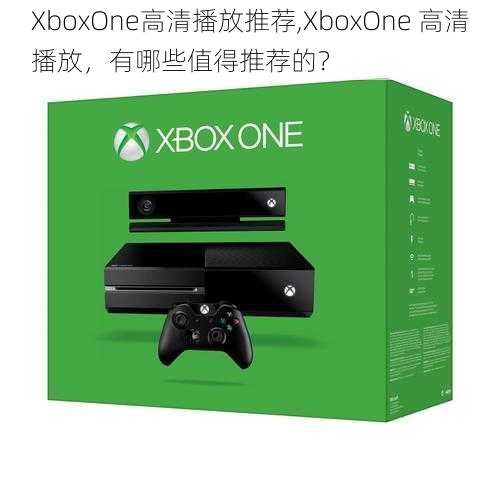 XboxOne高清播放推荐,XboxOne 高清播放，有哪些值得推荐的？