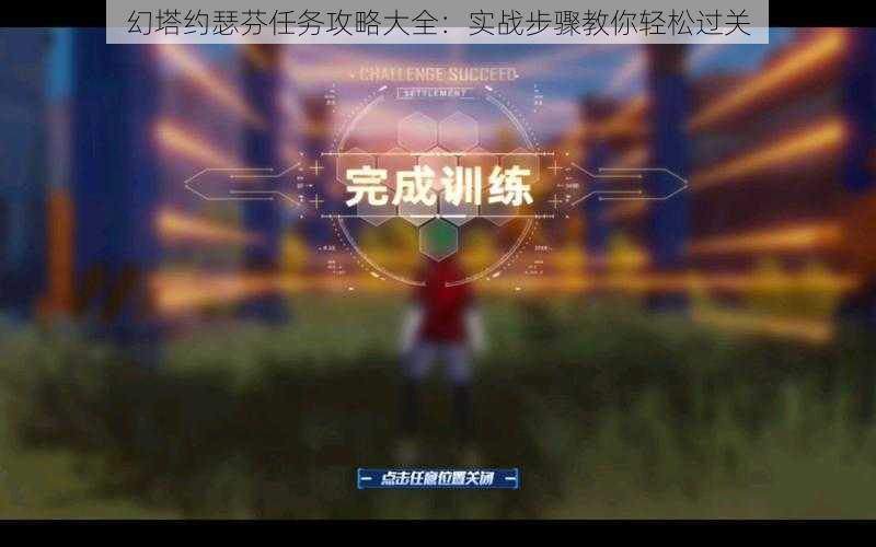 幻塔约瑟芬任务攻略大全：实战步骤教你轻松过关