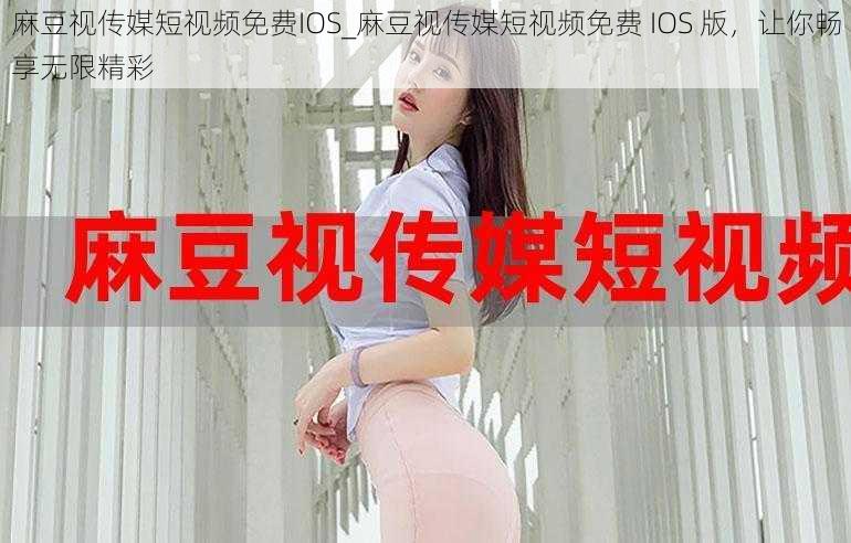 麻豆视传媒短视频免费IOS_麻豆视传媒短视频免费 IOS 版，让你畅享无限精彩