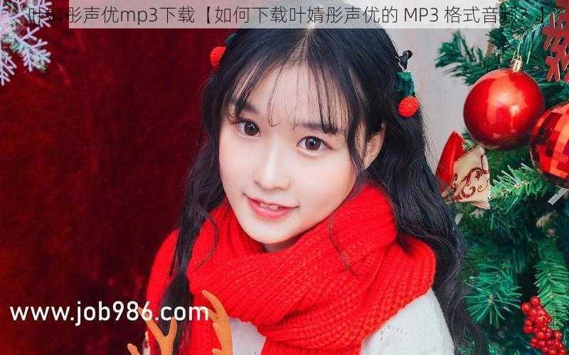 叶婧彤声优mp3下载【如何下载叶婧彤声优的 MP3 格式音频？】