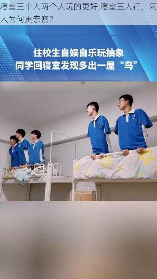 寝室三个人两个人玩的更好,寝室三人行，两人为何更亲密？