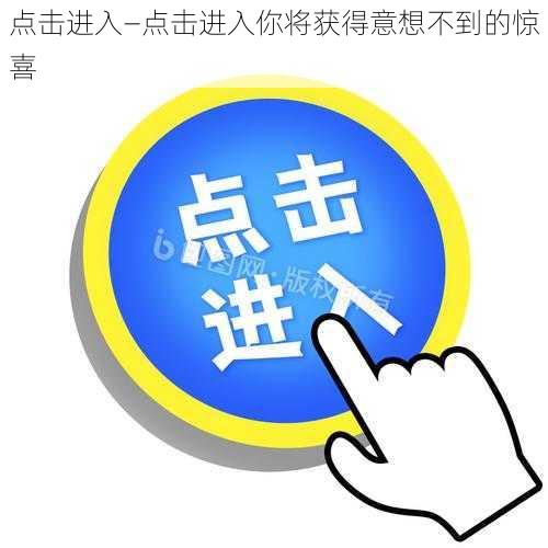 点击进入—点击进入你将获得意想不到的惊喜