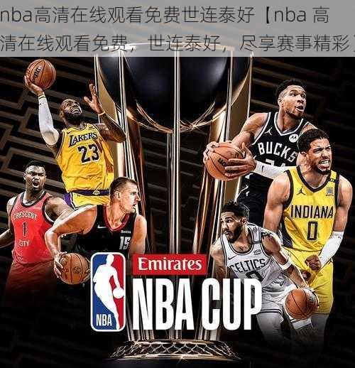 nba高清在线观看免费世连泰好【nba 高清在线观看免费，世连泰好，尽享赛事精彩】