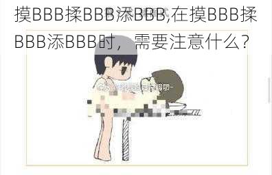 摸BBB揉BBB添BBB,在摸BBB揉BBB添BBB时，需要注意什么？