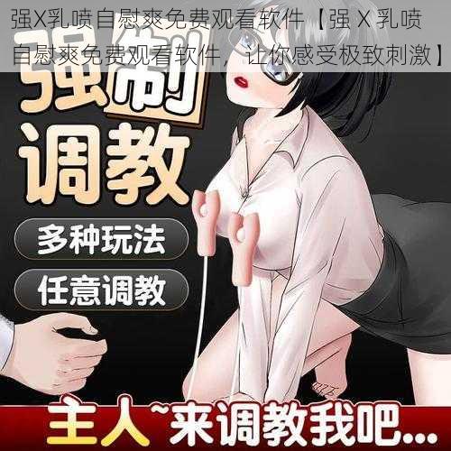 强X乳喷自慰爽免费观看软件【强 X 乳喷自慰爽免费观看软件，让你感受极致刺激】