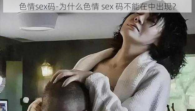 色情sex码-为什么色情 sex 码不能在中出现？