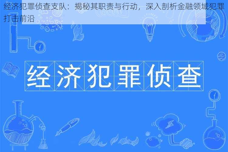 经济犯罪侦查支队：揭秘其职责与行动，深入剖析金融领域犯罪打击前沿