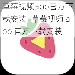 草莓视频app官方下载安装—草莓视频 app 官方下载安装