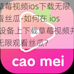 草莓视频ios下载无限看丝瓜-如何在 ios 设备上下载草莓视频并无限观看丝瓜？