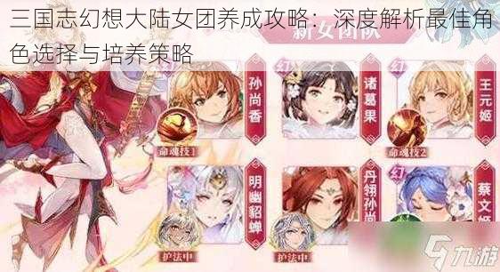 三国志幻想大陆女团养成攻略：深度解析最佳角色选择与培养策略