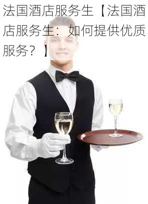 法国酒店服务生【法国酒店服务生：如何提供优质服务？】