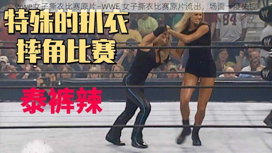 wwe女子撕衣比赛原片—WWE 女子撕衣比赛原片流出，场面一度失控