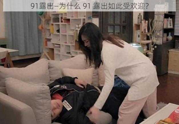 91露出—为什么 91 露出如此受欢迎？