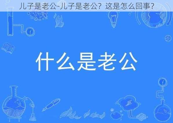 儿子是老公-儿子是老公？这是怎么回事？