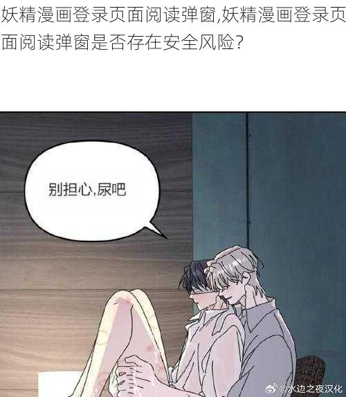 妖精漫画登录页面阅读弹窗,妖精漫画登录页面阅读弹窗是否存在安全风险？