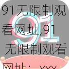 91无限制观看网址,91 无限制观看网址：xxxx