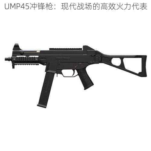 UMP45冲锋枪：现代战场的高效火力代表