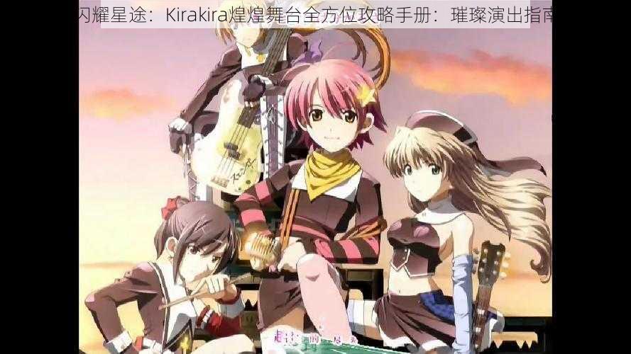 闪耀星途：Kirakira煌煌舞台全方位攻略手册：璀璨演出指南