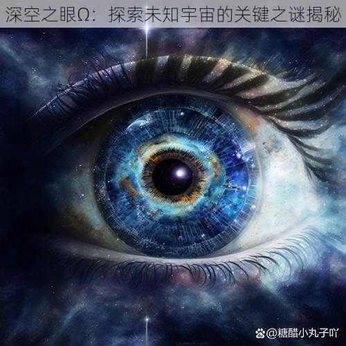 深空之眼Ω：探索未知宇宙的关键之谜揭秘