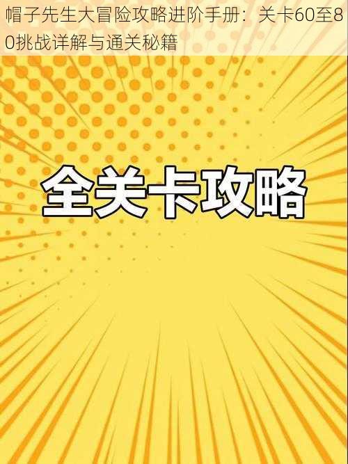 帽子先生大冒险攻略进阶手册：关卡60至80挑战详解与通关秘籍