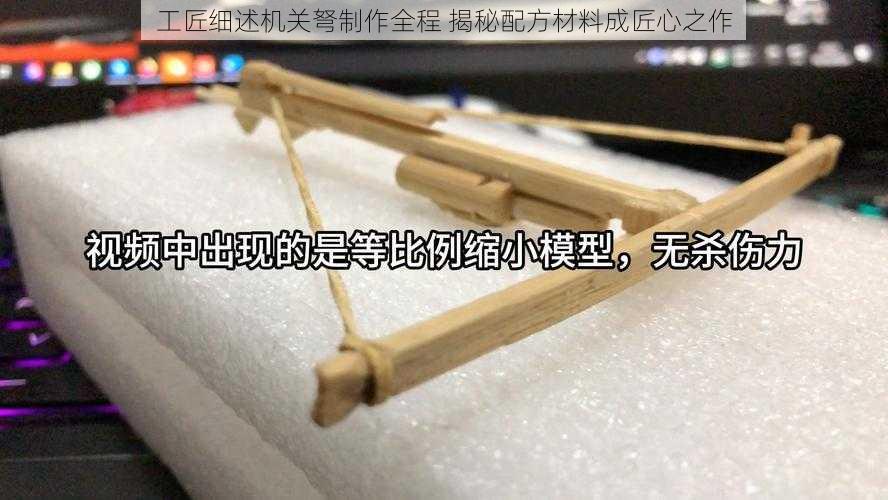 工匠细述机关弩制作全程 揭秘配方材料成匠心之作