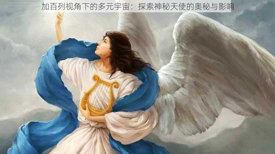 加百列视角下的多元宇宙：探索神秘天使的奥秘与影响