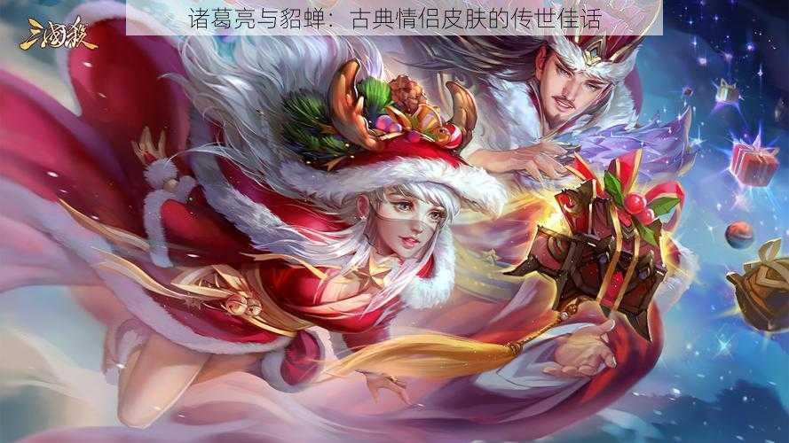 诸葛亮与貂蝉：古典情侣皮肤的传世佳话